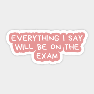 everything i say will be on the exam Sticker